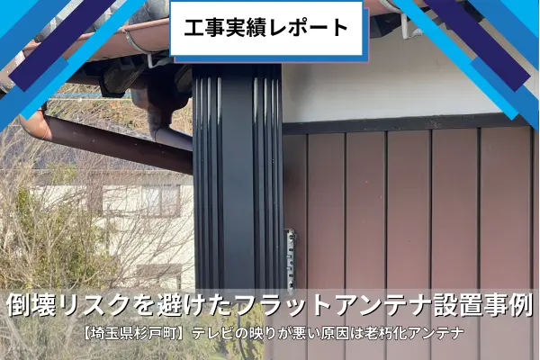 【埼玉県杉戸町】テレビの映りが悪い原因は老朽化アンテナ｜倒壊リスクを避けたフラットアンテナ設置事例